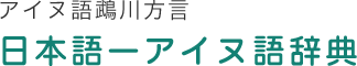 アイヌ語鵡川方言 日本語ーアイヌ語辞典